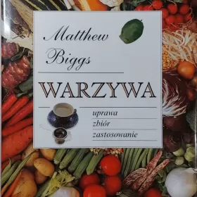 Warzywa - uprawa, zbiór, zastosowanie Matthew Biggs